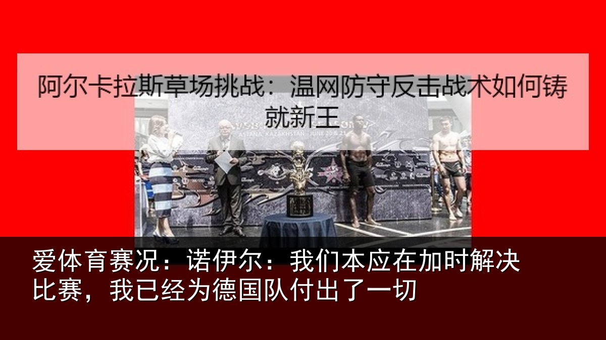 爱体育赛况：诺伊相关情况解决相关情况队付出了一切